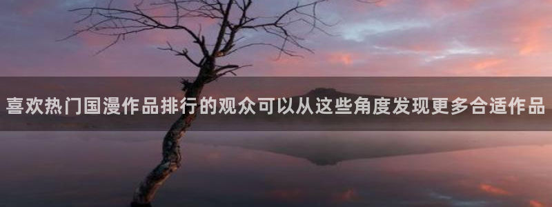 age动漫看动漫下载：喜欢热门国漫作品排行的观众可以从这些角度发现更多合适作品配图