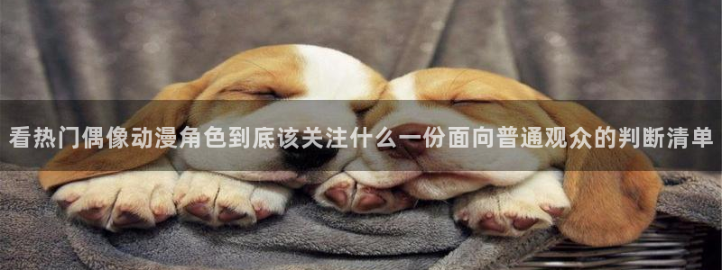 age软件动漫下载:看热门偶像动漫角色到底该关注什么一份面向普通观众的判断清单配图