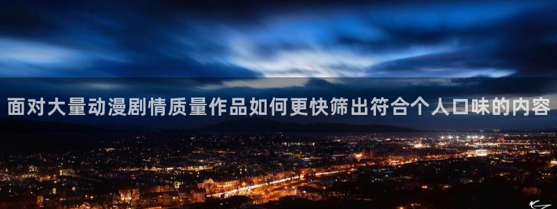 age动漫社下载:面对大量动漫剧情质量作品如何更快筛出符合个人口味的内容配图