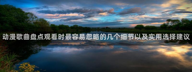age动动漫下载:动漫歌曲盘点观看时最容易忽略的几个细节以及实用选择建议配图