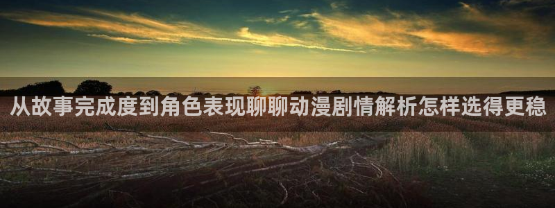 哪里下载AGE动漫:从故事完成度到角色表现聊聊动漫剧情解析怎样选得更稳配图