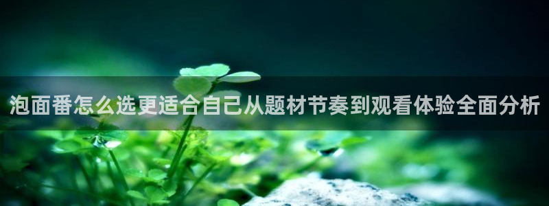 age动漫华为下载:泡面番怎么选更适合自己从题材节奏到观看体验全面分析配图